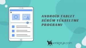 Android Tablet Sürüm Yükseltme Programı