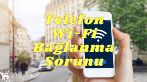 Telefon Wi-Fi Bağlanma Sorunu