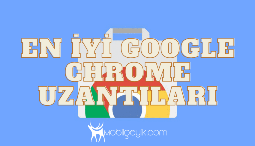 İşinize Gerçekten Yarayacak En İyi Google Chrome Uzantıları